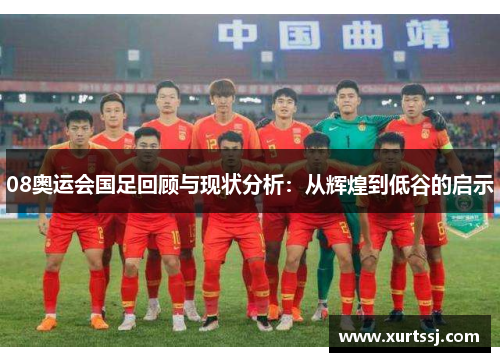 08奥运会国足回顾与现状分析:从辉煌到低谷的启示 08奥运会国足回顾与现状分析:从辉煌到低谷的启示